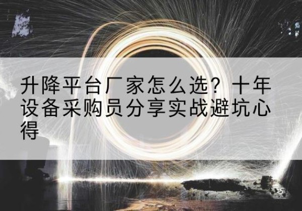 宁武升降平台厂家-怎么选？十年设备采购员分享实战避坑心得